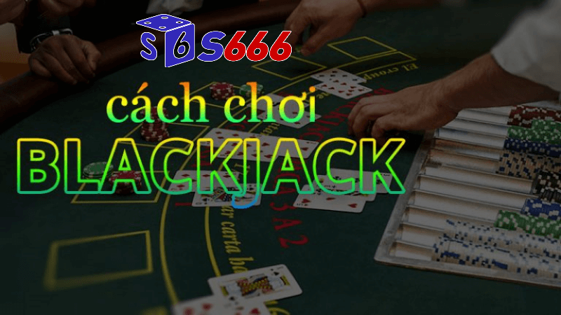 cách chơi blackjack tại S666