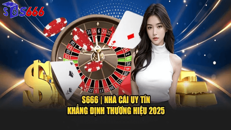 S666 nhà cái uy tín khẳng định thương hiệu